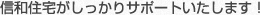 信和住宅がしっかりサポートいたします！